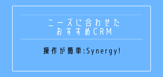 ニーズ別_おすすめ_CRM_操作性_Synergy!